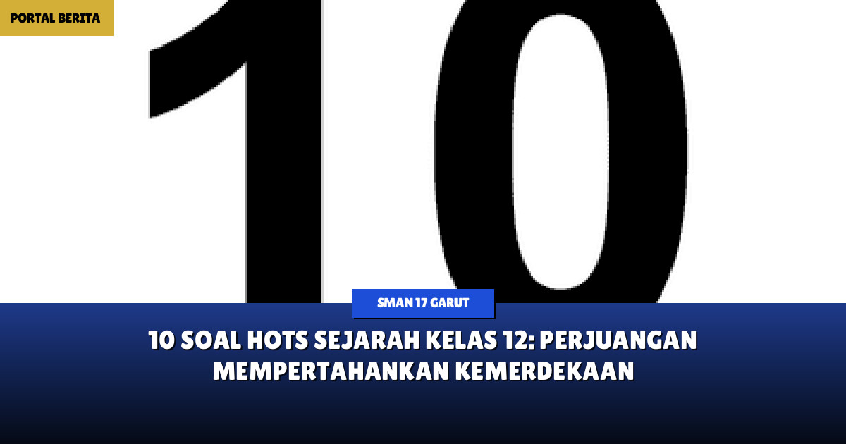 10 Soal HOTS Sejarah Kelas 12: Perjuangan Mempertahankan Kemerdekaan